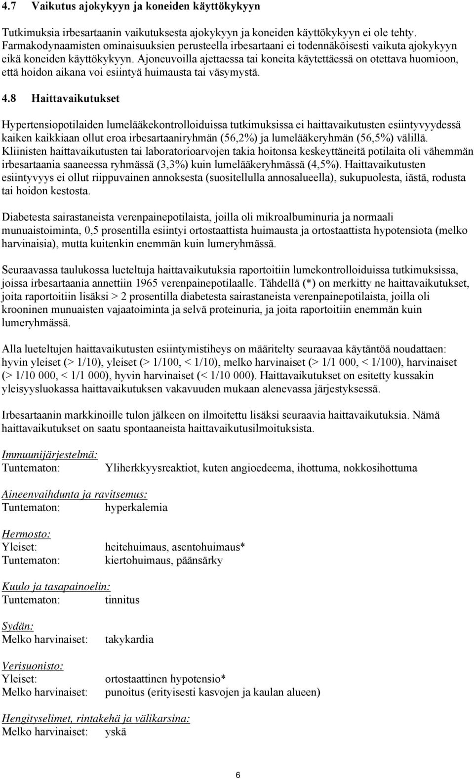 Ajoneuvoilla ajettaessa tai koneita käytettäessä on otettava huomioon, että hoidon aikana voi esiintyä huimausta tai väsymystä. 4.