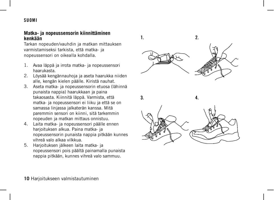 Aseta matka- ja nopeussensorin etuosa (lähinnä punaista nappia) haarukkaan ja paina takaosasta. Kiinnitä läppä.