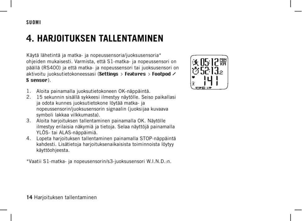 Aloita painamalla juoksutietokoneen OK-näppäintä. 15 sekunnin sisällä sykkeesi ilmestyy näytölle.