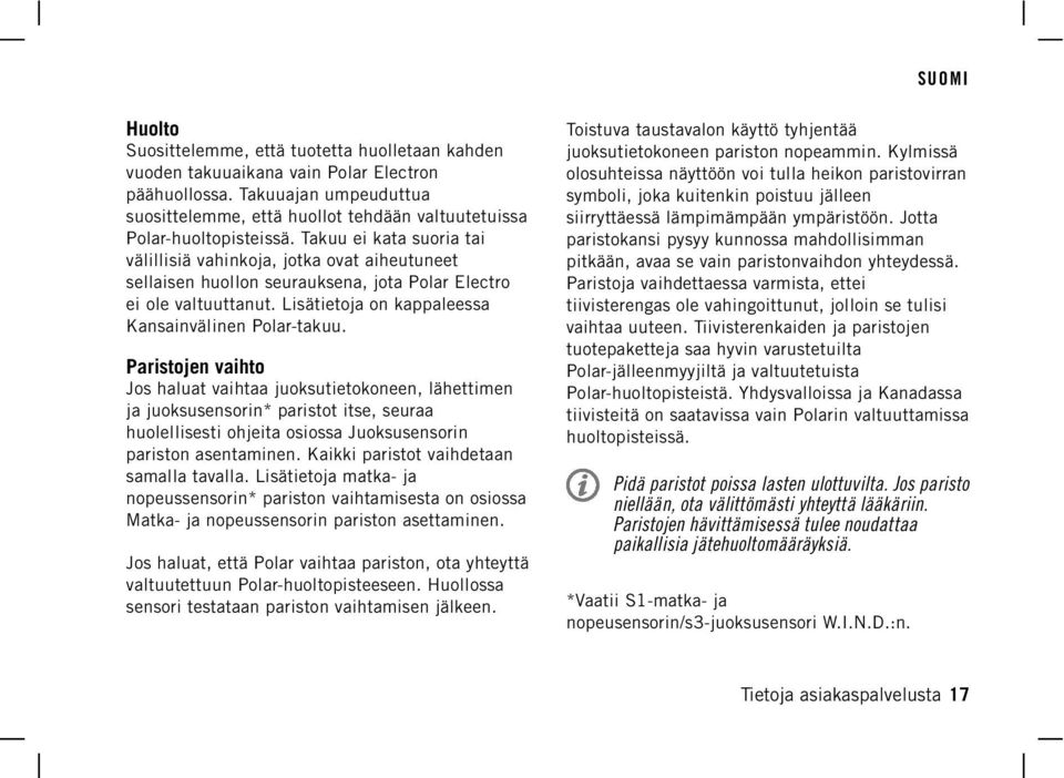 Takuu ei kata suoria tai välillisiä vahinkoja, jotka ovat aiheutuneet sellaisen huollon seurauksena, jota Polar Electro ei ole valtuuttanut. Lisätietoja on kappaleessa Kansainvälinen Polar-takuu.