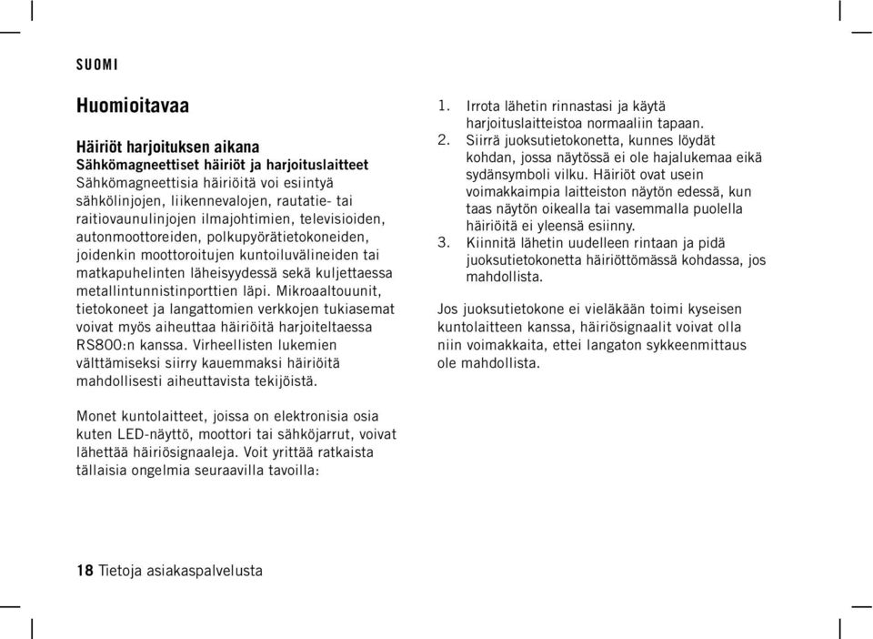 autonmoottoreiden, polkupyörätietokoneiden, joidenkin moottoroitujen kuntoiluvälineiden tai matkapuhelinten läheisyydessä sekä kuljettaessa metallintunnistinporttien läpi.