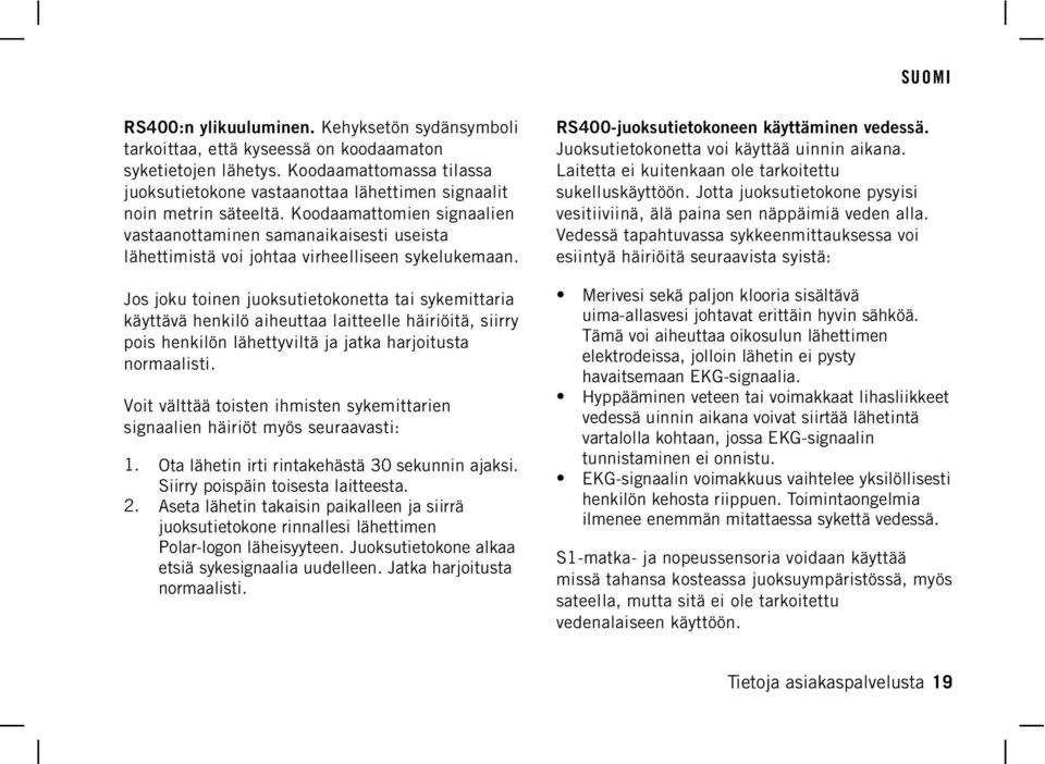 Koodaamattomien signaalien vastaanottaminen samanaikaisesti useista lähettimistä voi johtaa virheelliseen sykelukemaan. RS400-juoksutietokoneen käyttäminen vedessä.