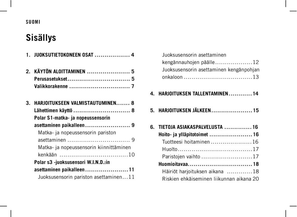 .. 8 Polar S1-matka- ja nopeussensorin asettaminen paikalleen... 9 Matka- ja nopeussensorin pariston asettaminen... 9 Matka- ja nopeussensorin kiinnittäminen kenkään...10 Polar s3 -juoksusensori W.I.