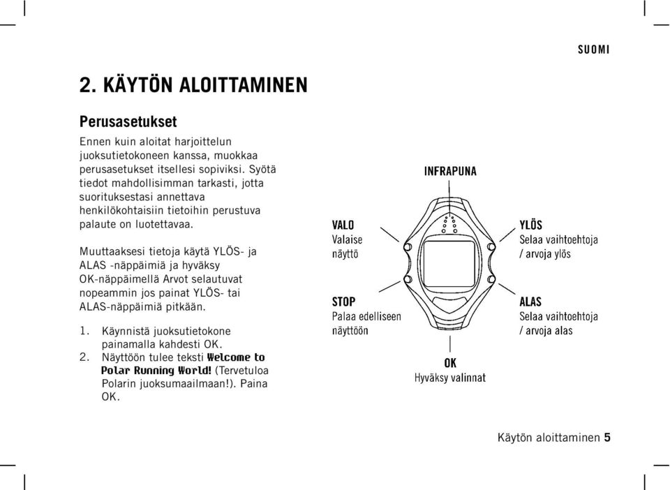 Muuttaaksesi tietoja käytä YLÖS- ja ALAS -näppäimiä ja hyväksy OK-näppäimellä Arvot selautuvat nopeammin jos painat YLÖS- tai ALAS-näppäimiä pitkään.