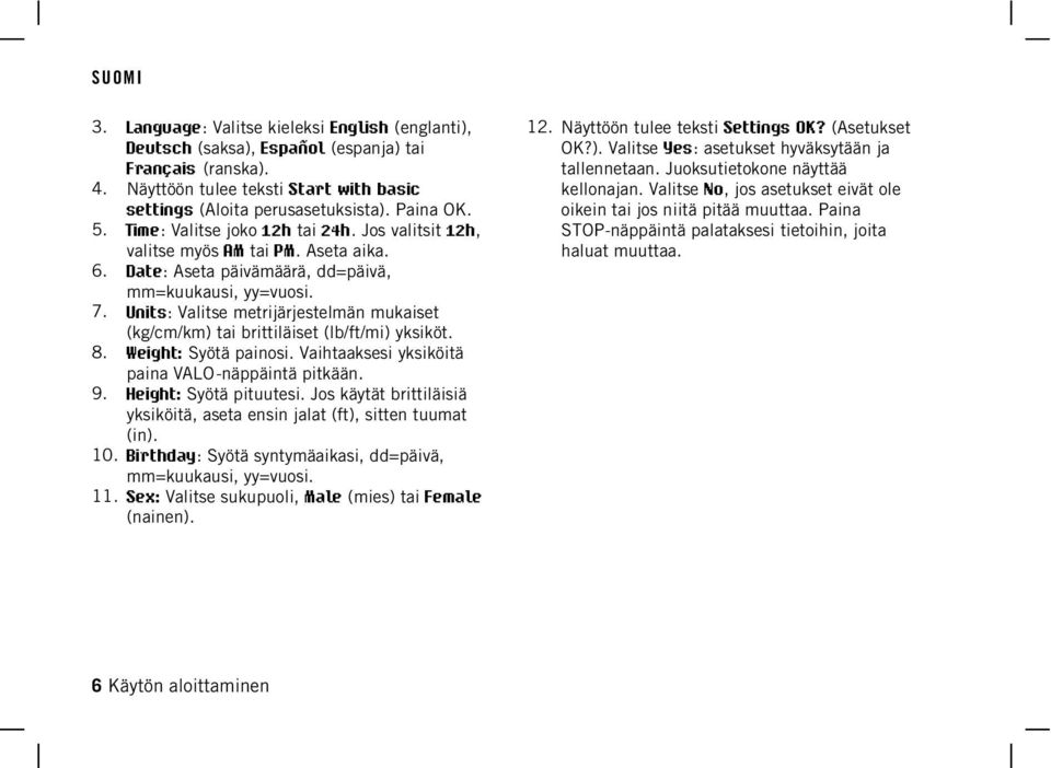 Units: Valitse metrijärjestelmän mukaiset (kg/cm/km) tai brittiläiset (lb/ft/mi) yksiköt. 8. Weight: Syötä painosi. Vaihtaaksesi yksiköitä paina VALO-näppäintä pitkään. 9. Height: Syötä pituutesi.