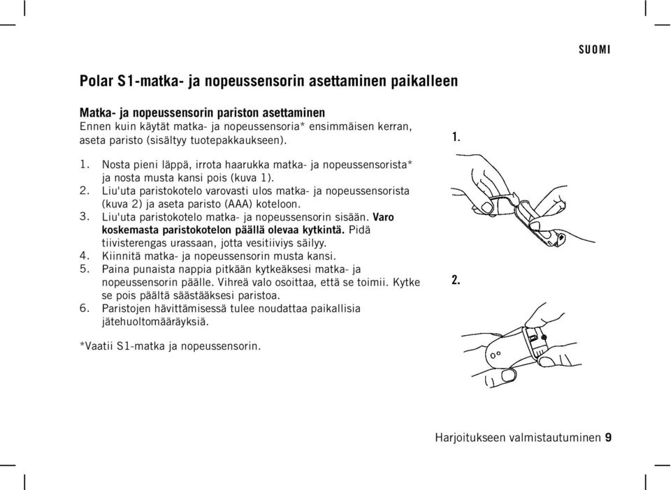 Liu'uta paristokotelo varovasti ulos matka- ja nopeussensorista (kuva 2) ja aseta paristo (AAA) koteloon. Liu'uta paristokotelo matka- ja nopeussensorin sisään.