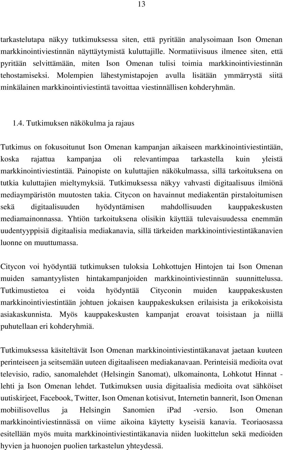 Molempien lähestymistapojen avulla lisätään ymmärrystä siitä minkälainen markkinointiviestintä tavoittaa viestinnällisen kohderyhmän. 1.4.