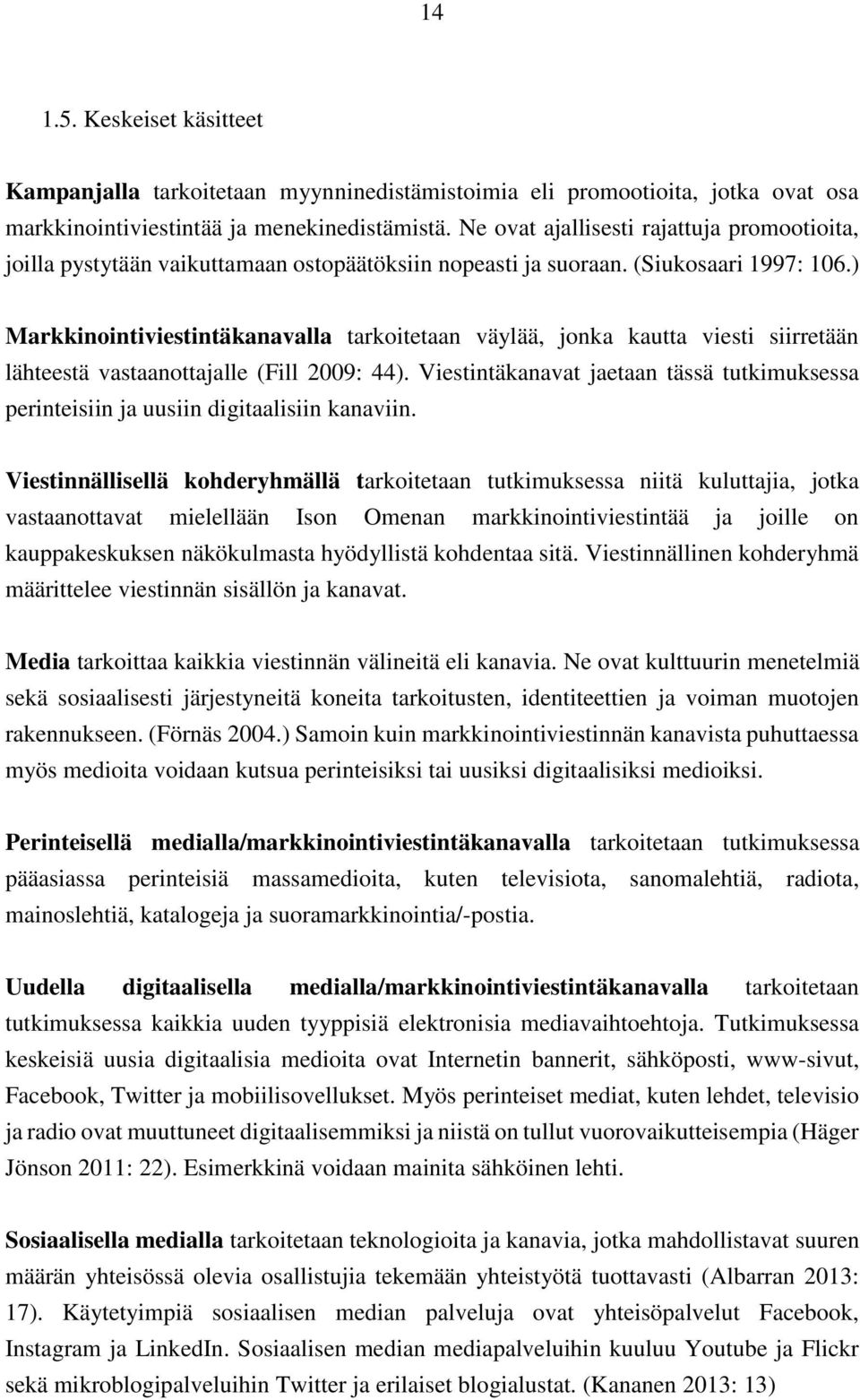 ) Markkinointiviestintäkanavalla tarkoitetaan väylää, jonka kautta viesti siirretään lähteestä vastaanottajalle (Fill 2009: 44).