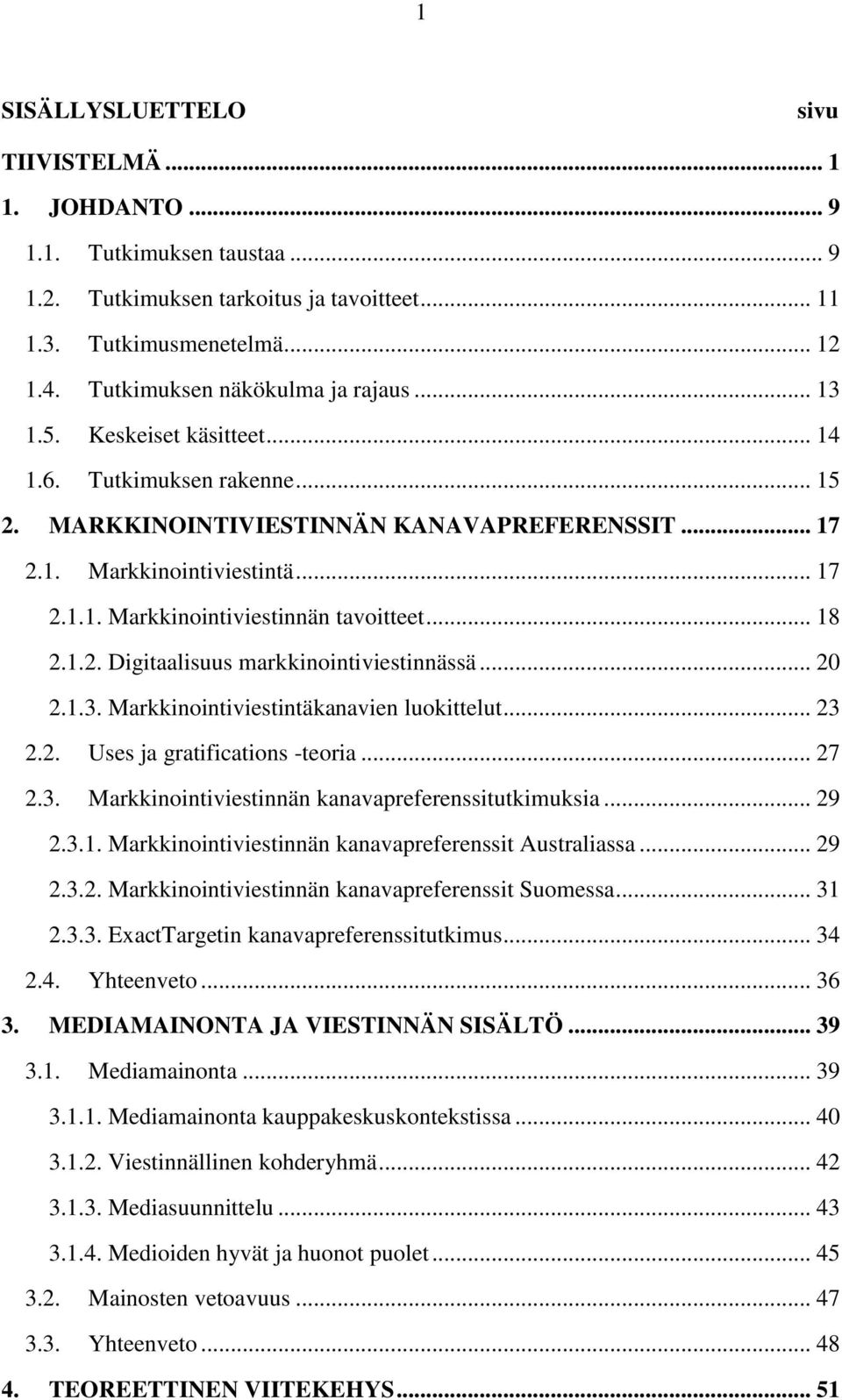 .. 18 2.1.2. Digitaalisuus markkinointiviestinnässä... 20 2.1.3. Markkinointiviestintäkanavien luokittelut... 23 2.2. Uses ja gratifications -teoria... 27 2.3. Markkinointiviestinnän kanavapreferenssitutkimuksia.