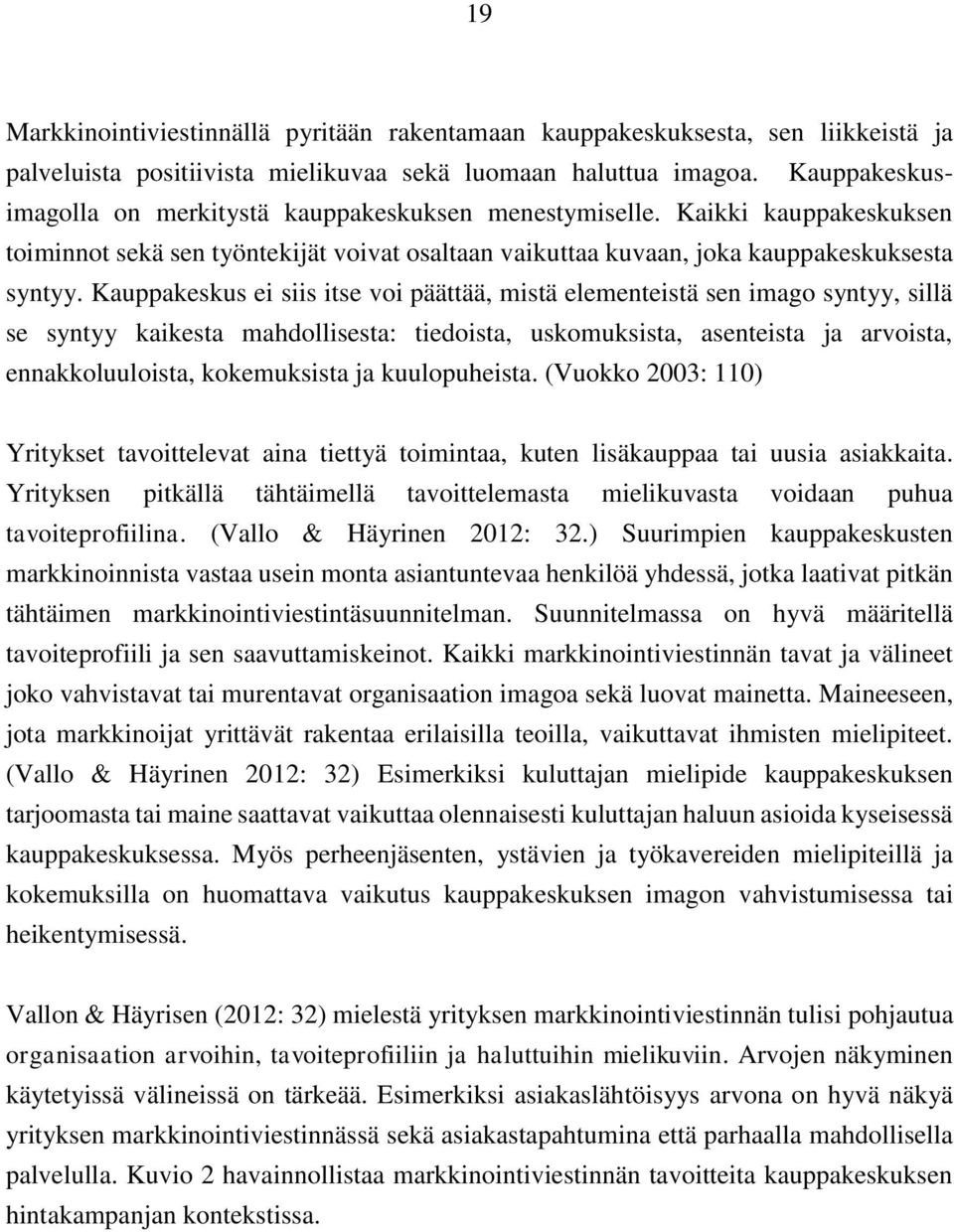 Kauppakeskus ei siis itse voi päättää, mistä elementeistä sen imago syntyy, sillä se syntyy kaikesta mahdollisesta: tiedoista, uskomuksista, asenteista ja arvoista, ennakkoluuloista, kokemuksista ja