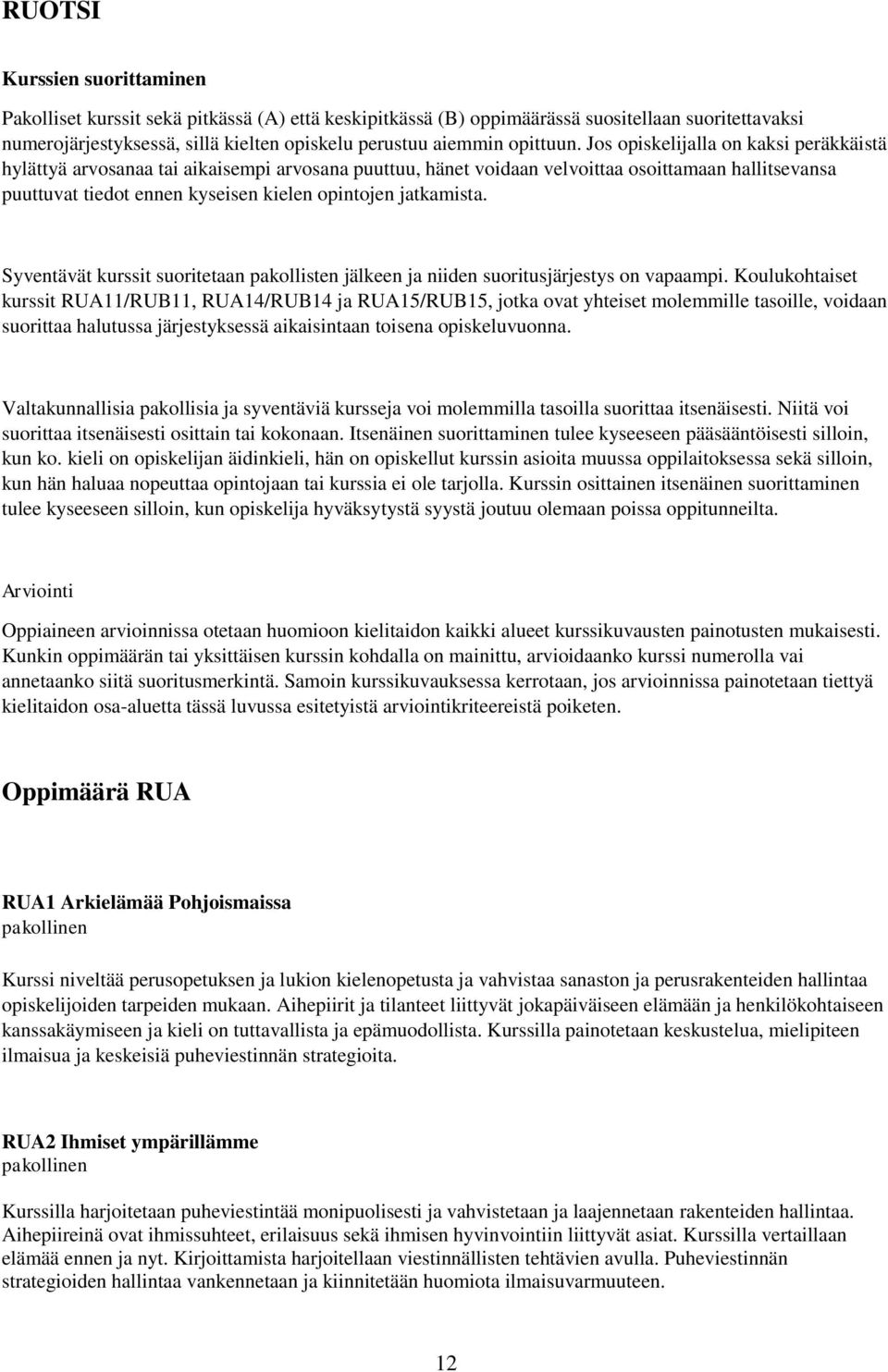 Jos opiskelijalla on kaksi peräkkäistä hylättyä arvosanaa tai aikaisempi arvosana puuttuu, hänet voidaan velvoittaa osoittamaan hallitsevansa puuttuvat tiedot ennen kyseisen kielen opintojen