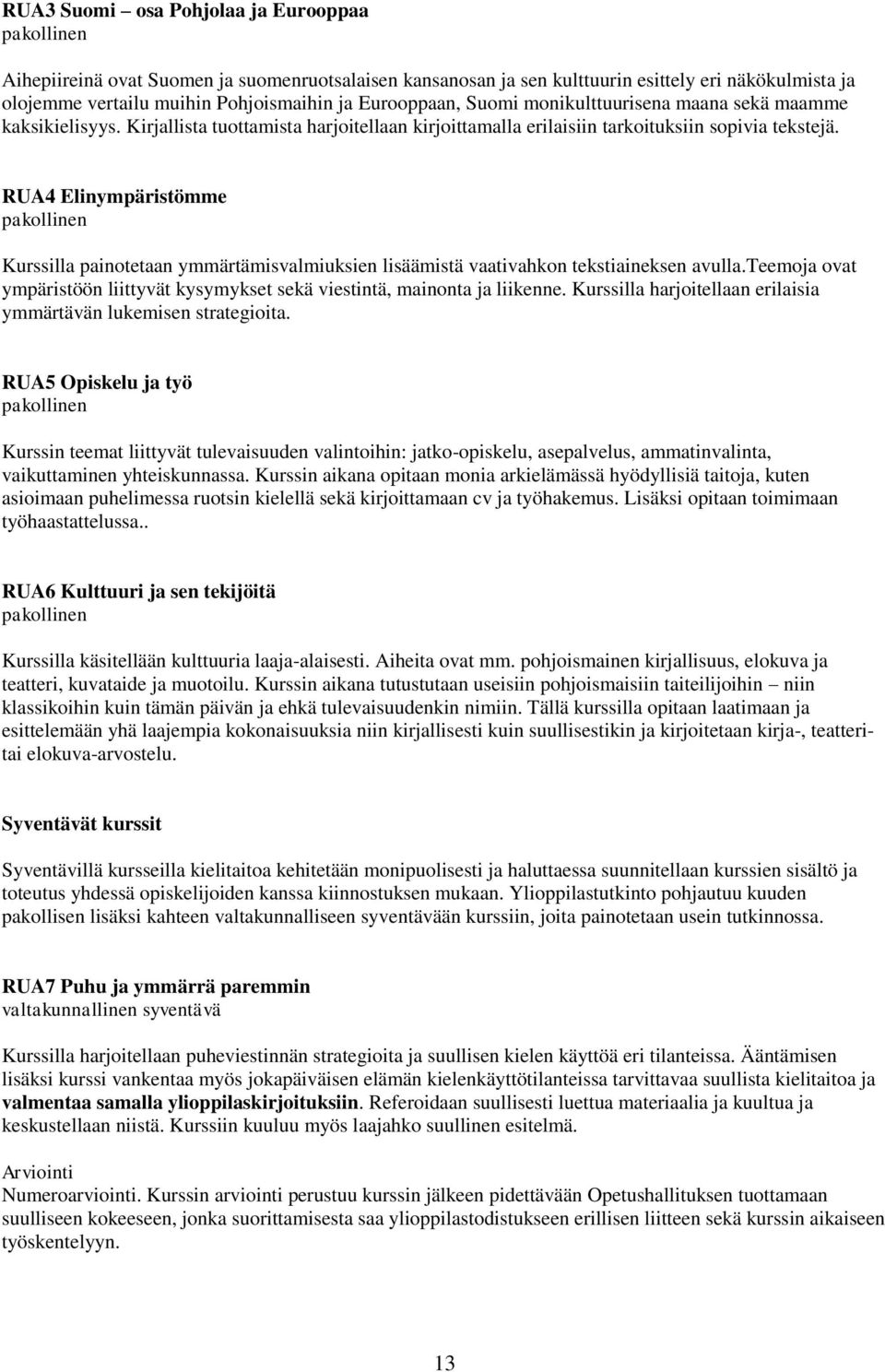 RUA4 Elinympäristömme Kurssilla painotetaan ymmärtämisvalmiuksien lisäämistä vaativahkon tekstiaineksen avulla.teemoja ovat ympäristöön liittyvät kysymykset sekä viestintä, mainonta ja liikenne.