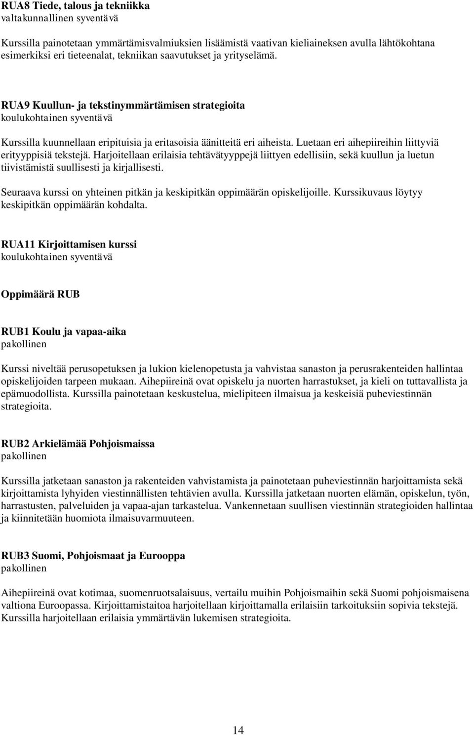 Luetaan eri aihepiireihin liittyviä erityyppisiä tekstejä. Harjoitellaan erilaisia tehtävätyyppejä liittyen edellisiin, sekä kuullun ja luetun tiivistämistä suullisesti ja kirjallisesti.