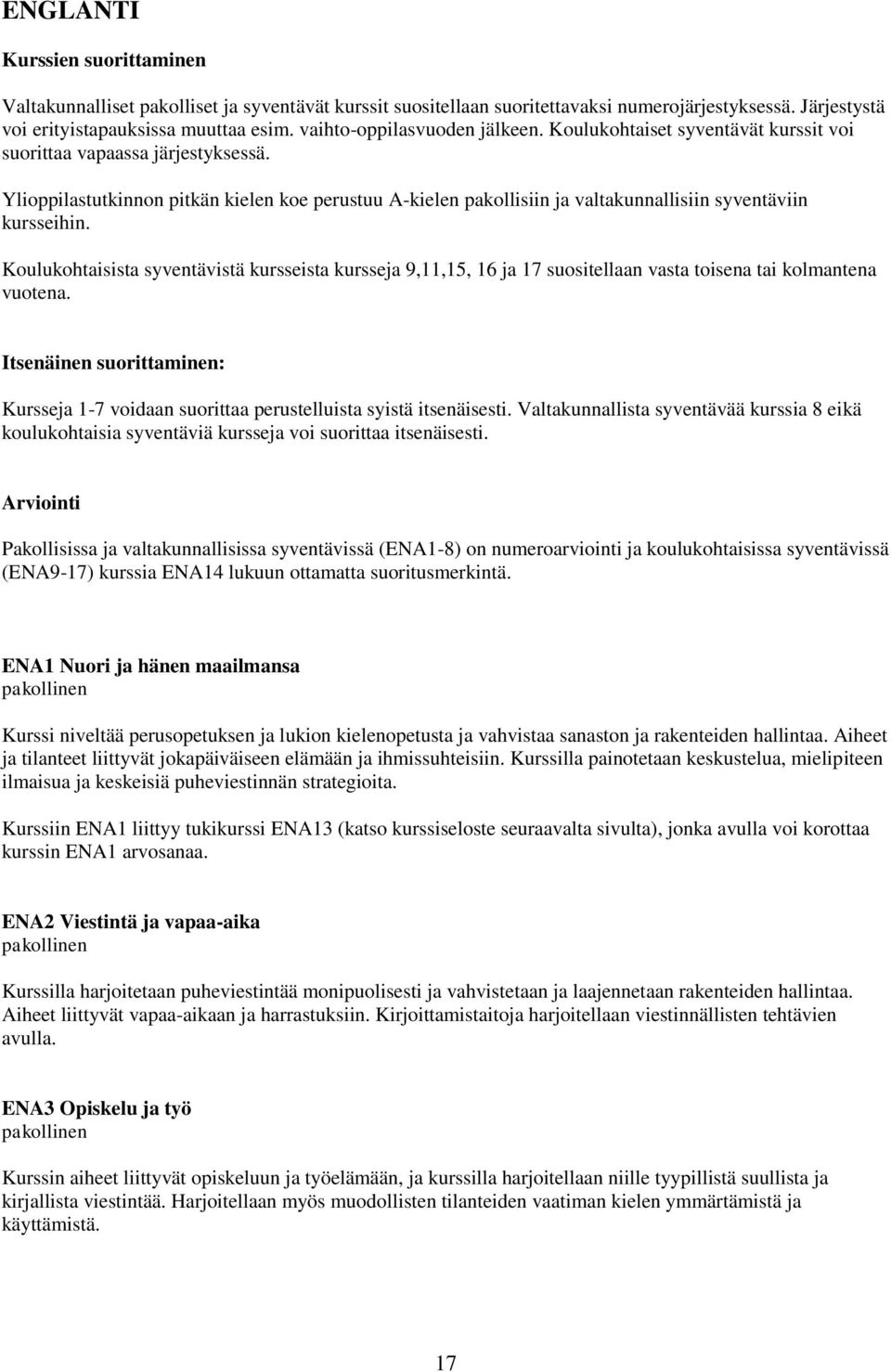 Ylioppilastutkinnon pitkän kielen koe perustuu A-kielen pakollisiin ja valtakunnallisiin syventäviin kursseihin.