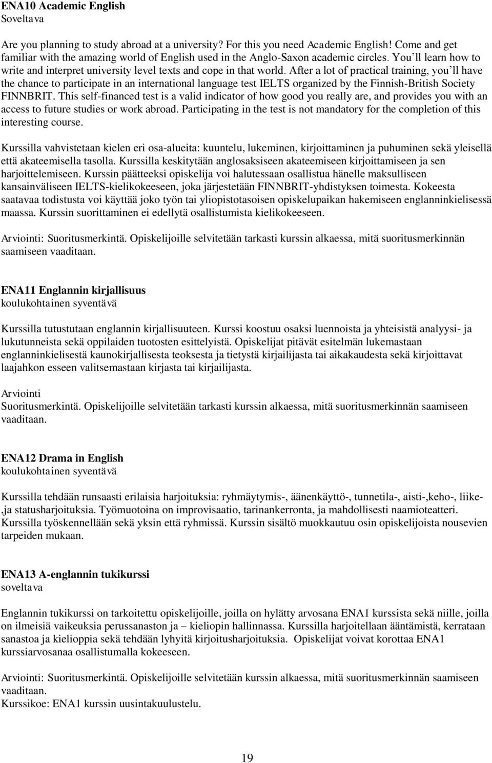 After a lot of practical training, you ll have the chance to participate in an international language test IELTS organized by the Finnish-British Society FINNBRIT.