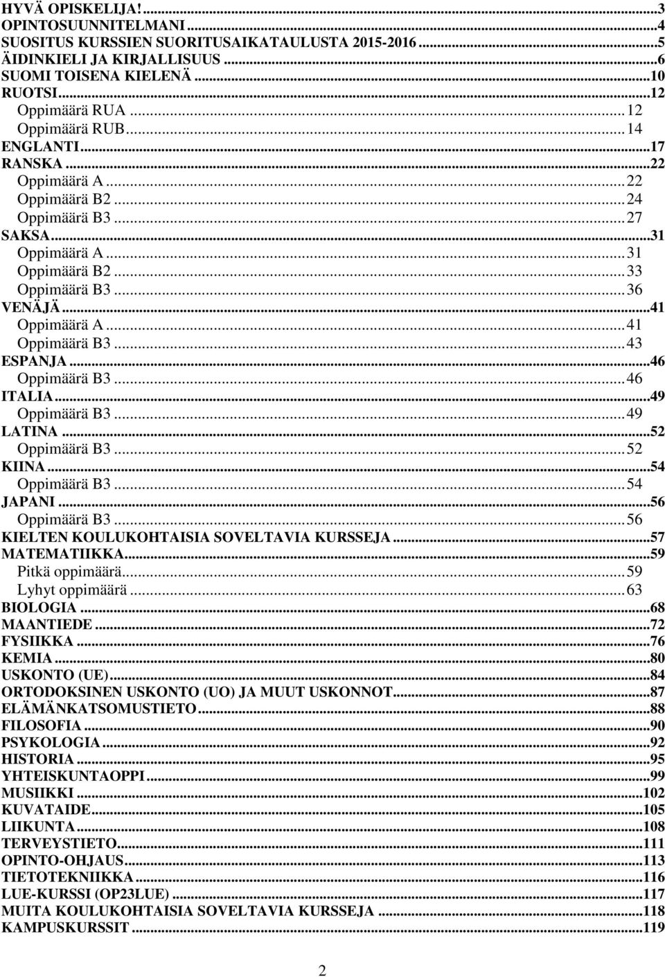 .. 43 ESPANJA...46 Oppimäärä B3... 46 ITALIA...49 Oppimäärä B3... 49 LATINA...52 Oppimäärä B3... 52 KIINA...54 Oppimäärä B3... 54 JAPANI...56 Oppimäärä B3.