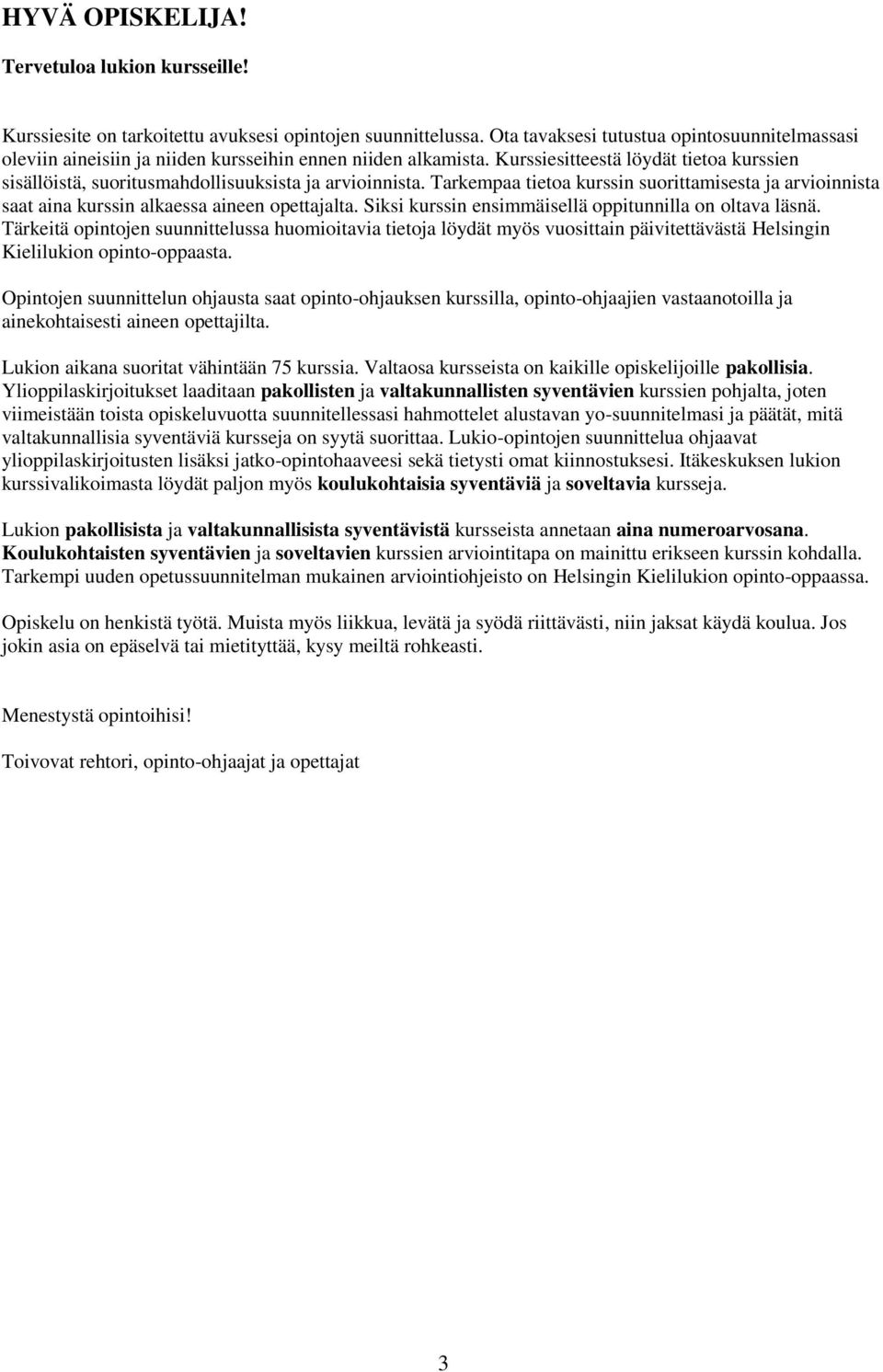 Kurssiesitteestä löydät tietoa kurssien sisällöistä, suoritusmahdollisuuksista ja arvioinnista. Tarkempaa tietoa kurssin suorittamisesta ja arvioinnista saat aina kurssin alkaessa aineen opettajalta.