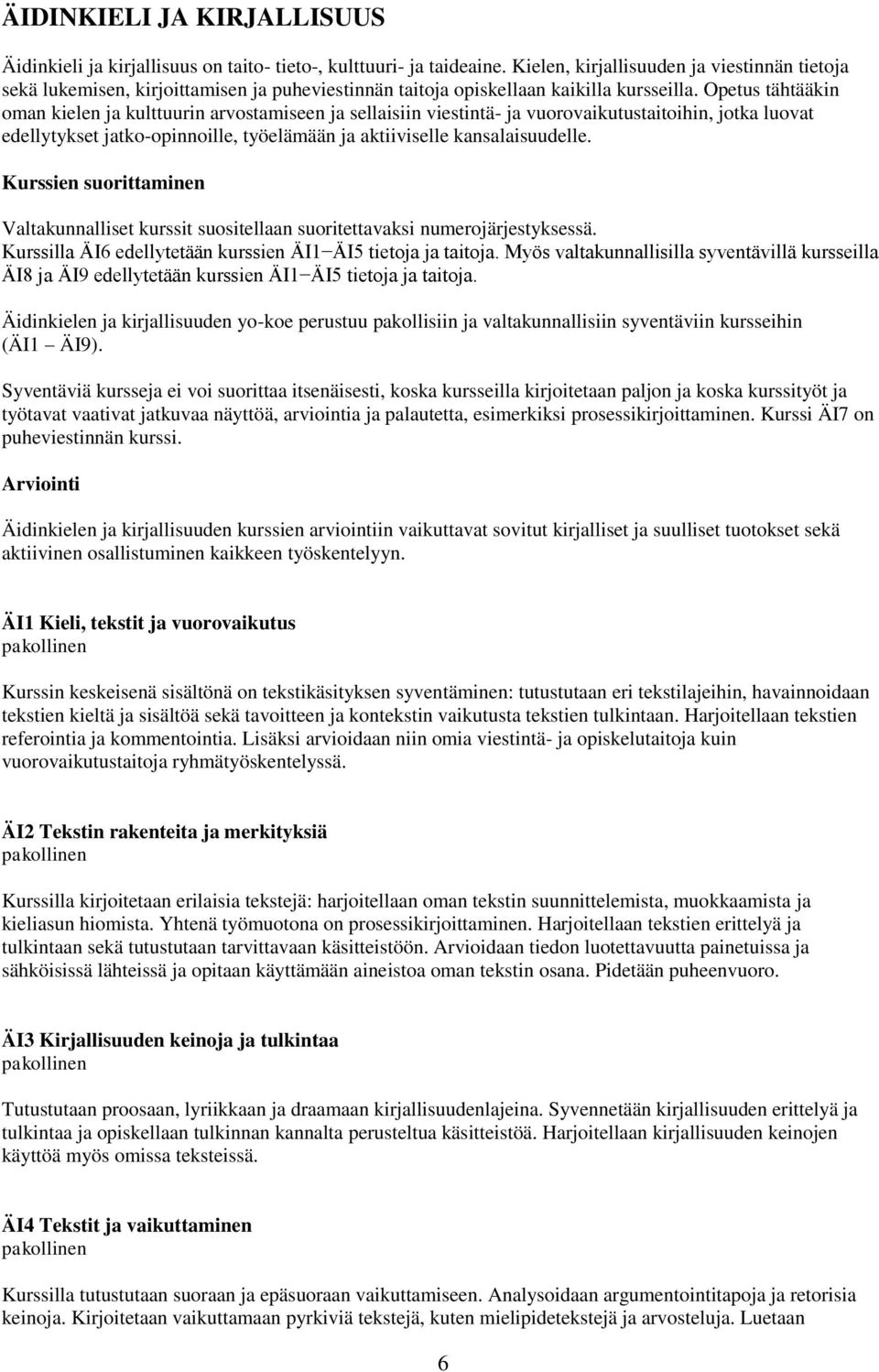 Opetus tähtääkin oman kielen ja kulttuurin arvostamiseen ja sellaisiin viestintä- ja vuorovaikutustaitoihin, jotka luovat edellytykset jatko-opinnoille, työelämään ja aktiiviselle kansalaisuudelle.