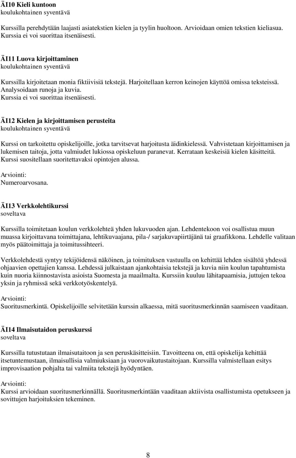 Kurssia ei voi suorittaa itsenäisesti. ÄI12 Kielen ja kirjoittamisen perusteita koulukohtainen syventävä Kurssi on tarkoitettu opiskelijoille, jotka tarvitsevat harjoitusta äidinkielessä.