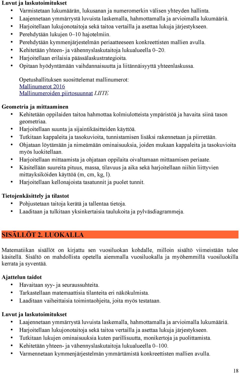 Kehitetään yhteen- ja vähennyslaskutaitoja lukualueella 0 20. Harjoitellaan erilaisia päässälaskustrategioita. Opitaan hyödyntämään vaihdannaisuutta ja liitännäisyyttä yhteenlaskussa.