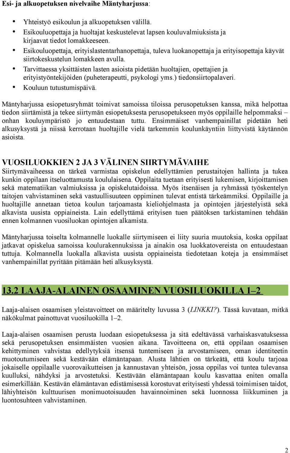 Tarvittaessa yksittäisten lasten asioista pidetään huoltajien, opettajien ja erityistyöntekijöiden (puheterapeutti, psykologi yms.) tiedonsiirtopalaveri. Kouluun tutustumispäivä.