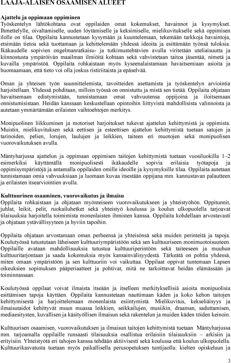 Oppilaita kannustetaan kysymään ja kuuntelemaan, tekemään tarkkoja havaintoja, etsimään tietoa sekä tuottamaan ja kehittelemään yhdessä ideoita ja esittämään työnsä tuloksia.