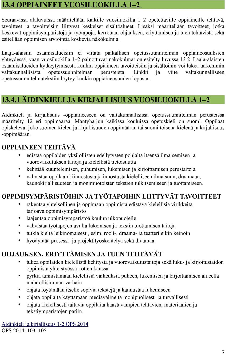 Laaja-alaisiin osaamisalueisiin ei viitata paikallisen opetussuunnitelman oppiaineosuuksien yhteydessä, vaan vuosiluokilla 1 2 