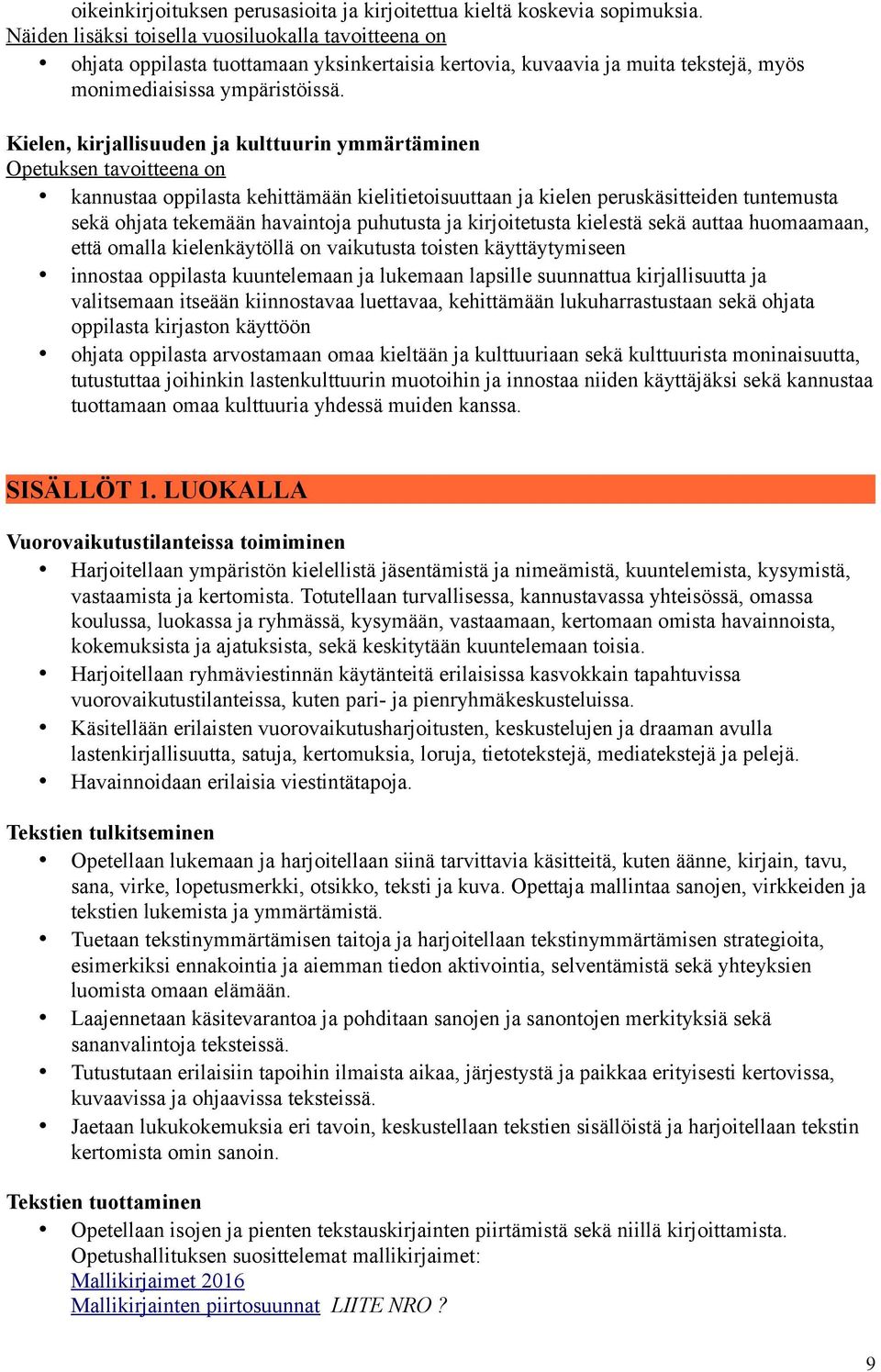 Kielen, kirjallisuuden ja kulttuurin ymmärtäminen kannustaa oppilasta kehittämään kielitietoisuuttaan ja kielen peruskäsitteiden tuntemusta sekä ohjata tekemään havaintoja puhutusta ja kirjoitetusta