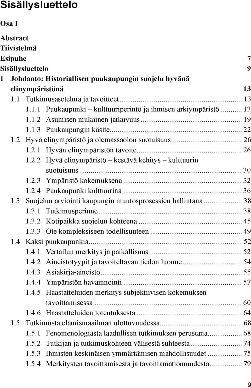 .. 30 1.2.3 Ympäristö kokemuksena... 32 1.2.4 Puukaupunki kulttuurina... 36 1.3 Suojelun arviointi kaupungin muutosprosessien hallintana... 38 1.3.1 Tutkimusperinne... 38 1.3.2 Kotipaikka suojelun kohteena.