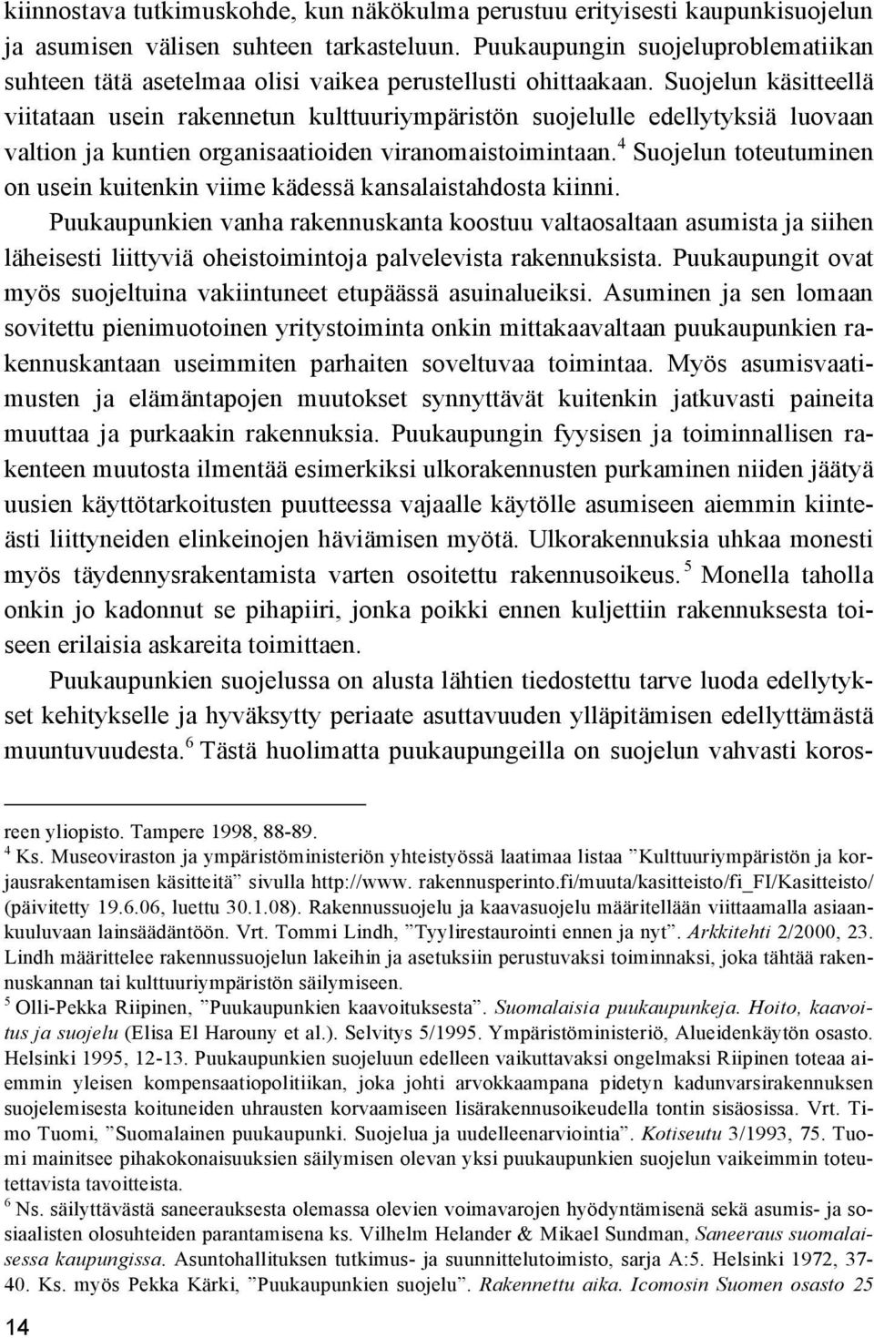 Suojelun käsitteellä viitataan usein rakennetun kulttuuriympäristön suojelulle edellytyksiä luovaan valtion ja kuntien organisaatioiden viranomaistoimintaan.