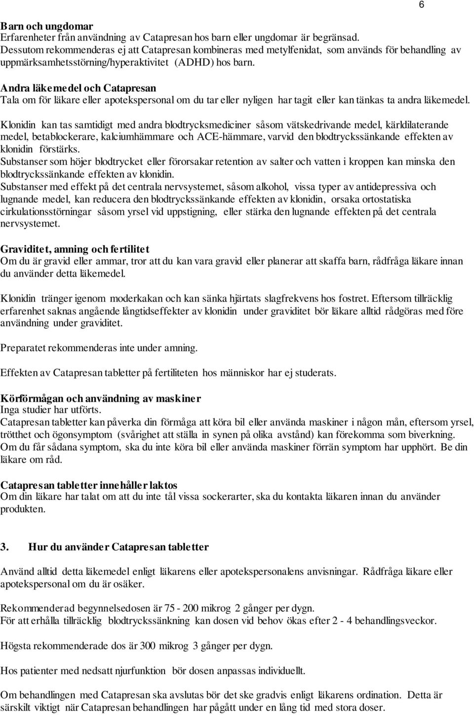 Andra läkemedel och Catapresan Tala om för läkare eller apotekspersonal om du tar eller nyligen har tagit eller kan tänkas ta andra läkemedel.
