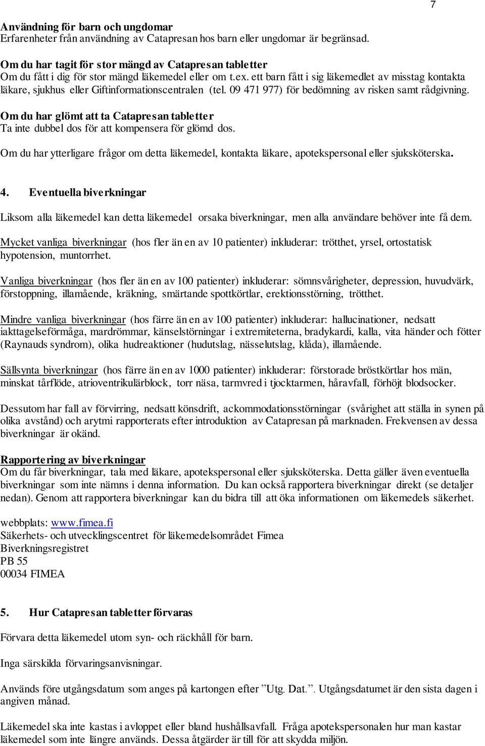 ett barn fått i sig läkemedlet av misstag kontakta läkare, sjukhus eller Giftinformationscentralen (tel. 09 471 977) för bedömning av risken samt rådgivning.