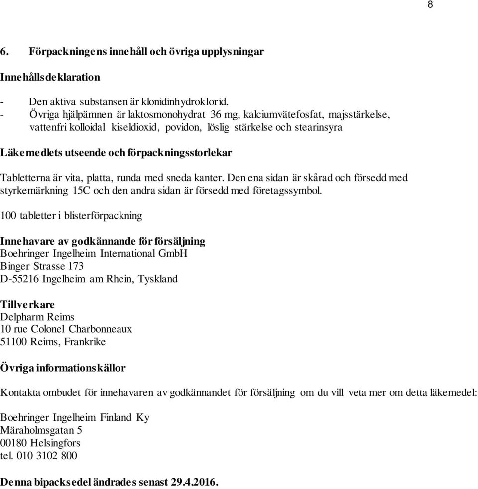 förpackningsstorlekar Tabletterna är vita, platta, runda med sneda kanter. Den ena sidan är skårad och försedd med styrkemärkning 15C och den andra sidan är försedd med företagssymbol.