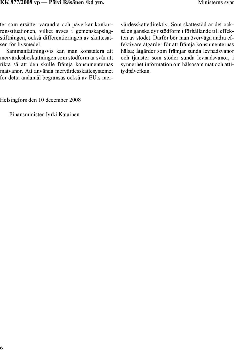 Att använda mervärdesskattesystemet för detta ändamål begränsas också av EU:s mervärdesskattedirektiv. Som skattestöd är det också en ganska dyr stödform i förhållande till effekten av stödet.