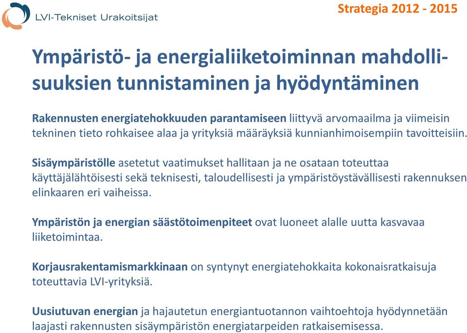 Sisäympäristölle asetetut vaatimukset hallitaan ja ne osataan toteuttaa käyttäjälähtöisesti sekä teknisesti, taloudellisesti ja ympäristöystävällisesti rakennuksen elinkaaren eri vaiheissa.