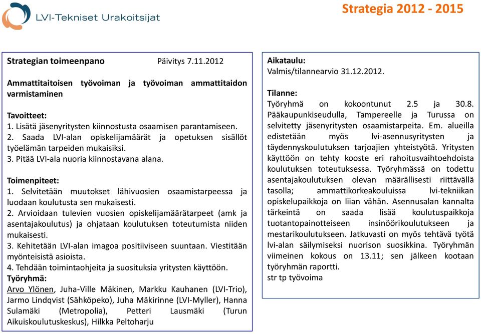 Selvitetään muutokset lähivuosien osaamistarpeessa ja luodaan koulutusta sen mukaisesti. 2.