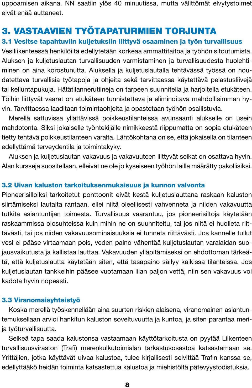 Aluksen ja kuljetuslautan turvallisuuden varmistaminen ja turvallisuudesta huolehtiminen on aina korostunutta.