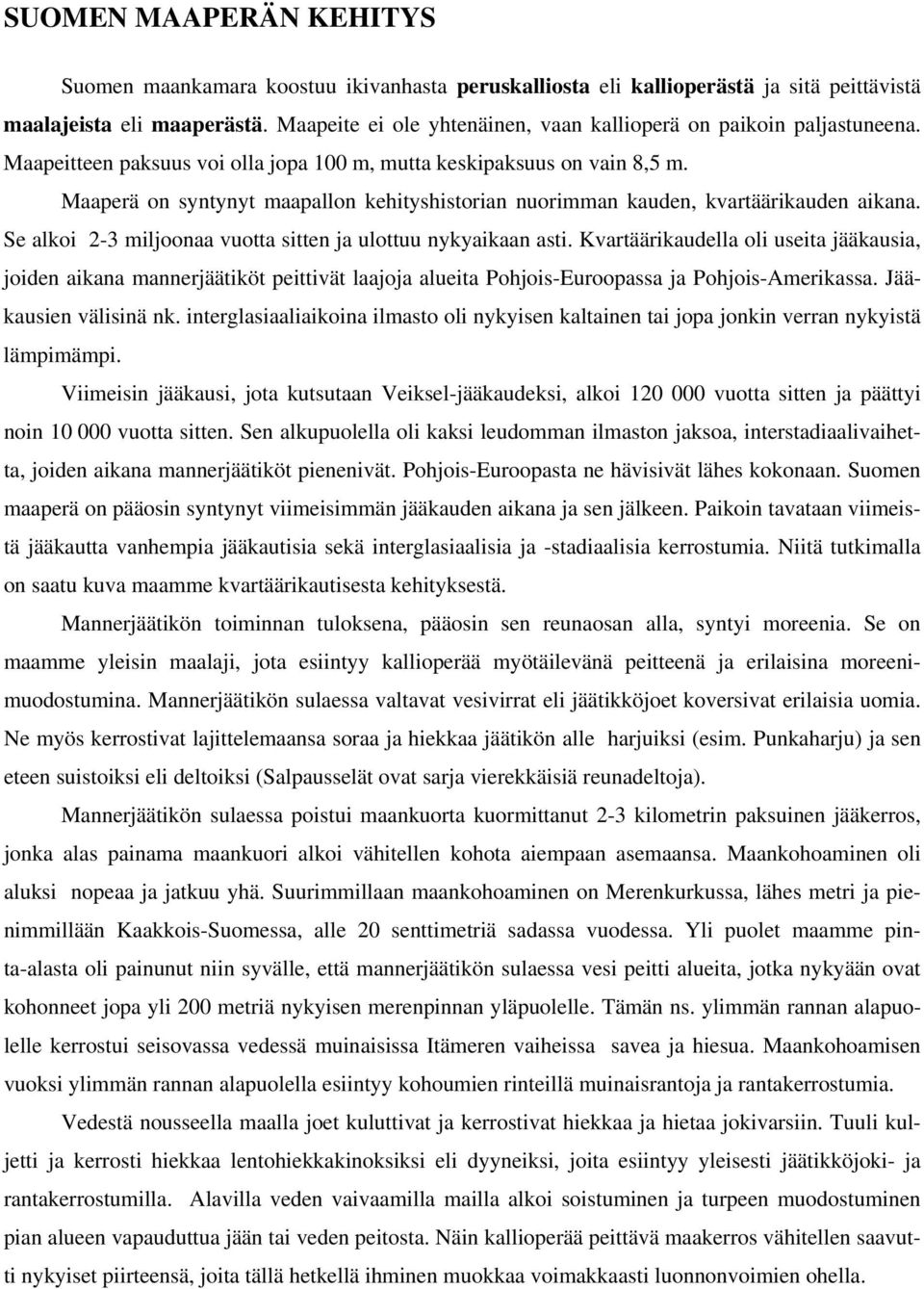 Maaperä on syntynyt maapallon kehityshistorian nuorimman kauden, kvartäärikauden aikana. Se alkoi 2-3 miljoonaa vuotta sitten ja ulottuu nykyaikaan asti.