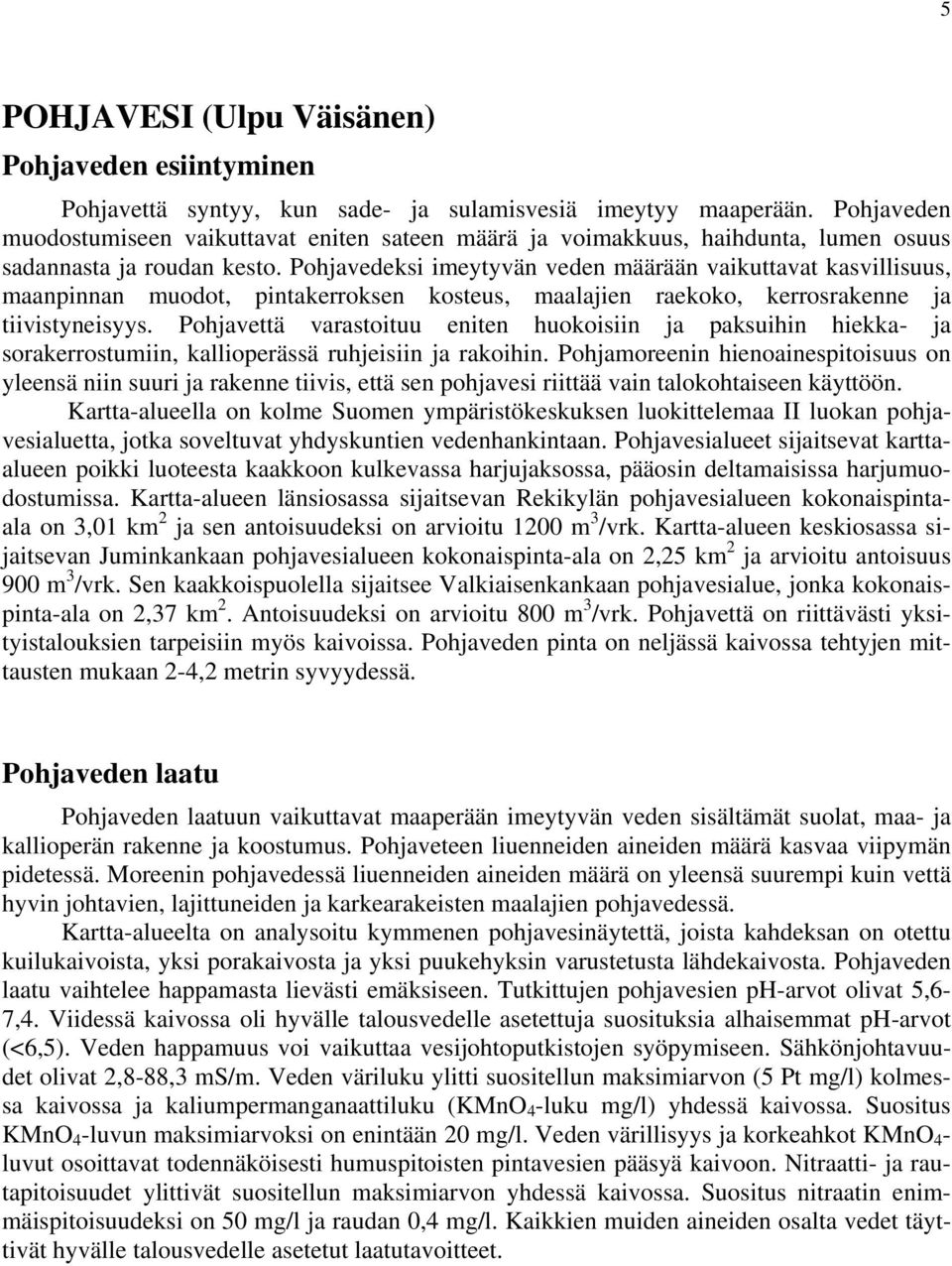 Pohjavedeksi imeytyvän veden määrään vaikuttavat kasvillisuus, maanpinnan muodot, pintakerroksen kosteus, maalajien raekoko, kerrosrakenne ja tiivistyneisyys.