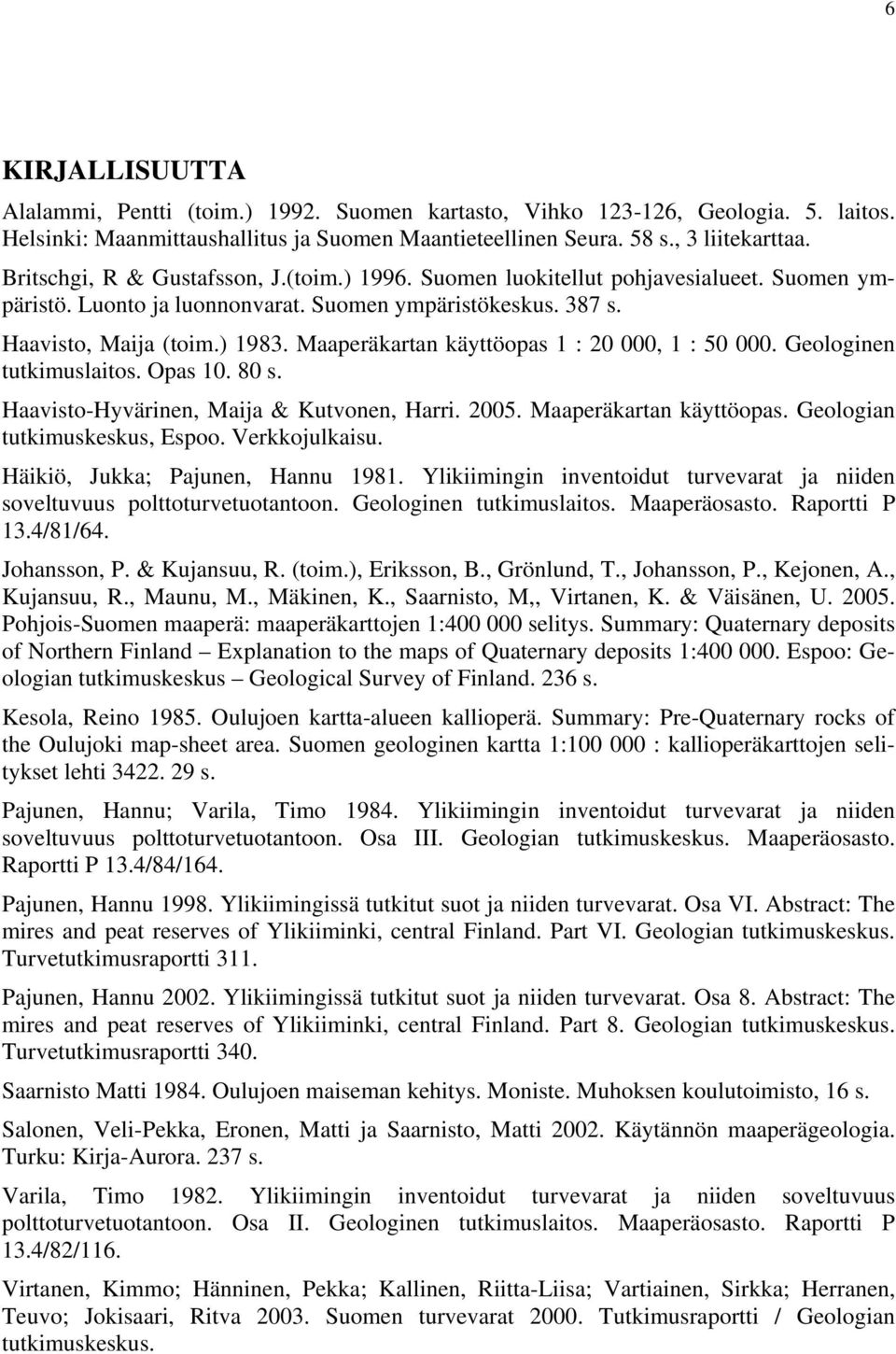 Maaperäkartan käyttöopas 1 : 20 000, 1 : 50 000. Geologinen tutkimuslaitos. Opas 10. 80 s. Haavisto-Hyvärinen, Maija & Kutvonen, Harri. 2005. Maaperäkartan käyttöopas. Geologian tutkimuskeskus, Espoo.