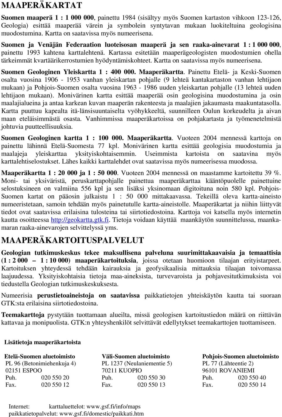 Kartassa esitetään maaperägeologisten muodostumien ohella tärkeimmät kvartäärikerrostumien hyödyntämiskohteet. Kartta on saatavissa myös numeerisena. Suomen Geologinen Yleiskartta 1 : 400 000.