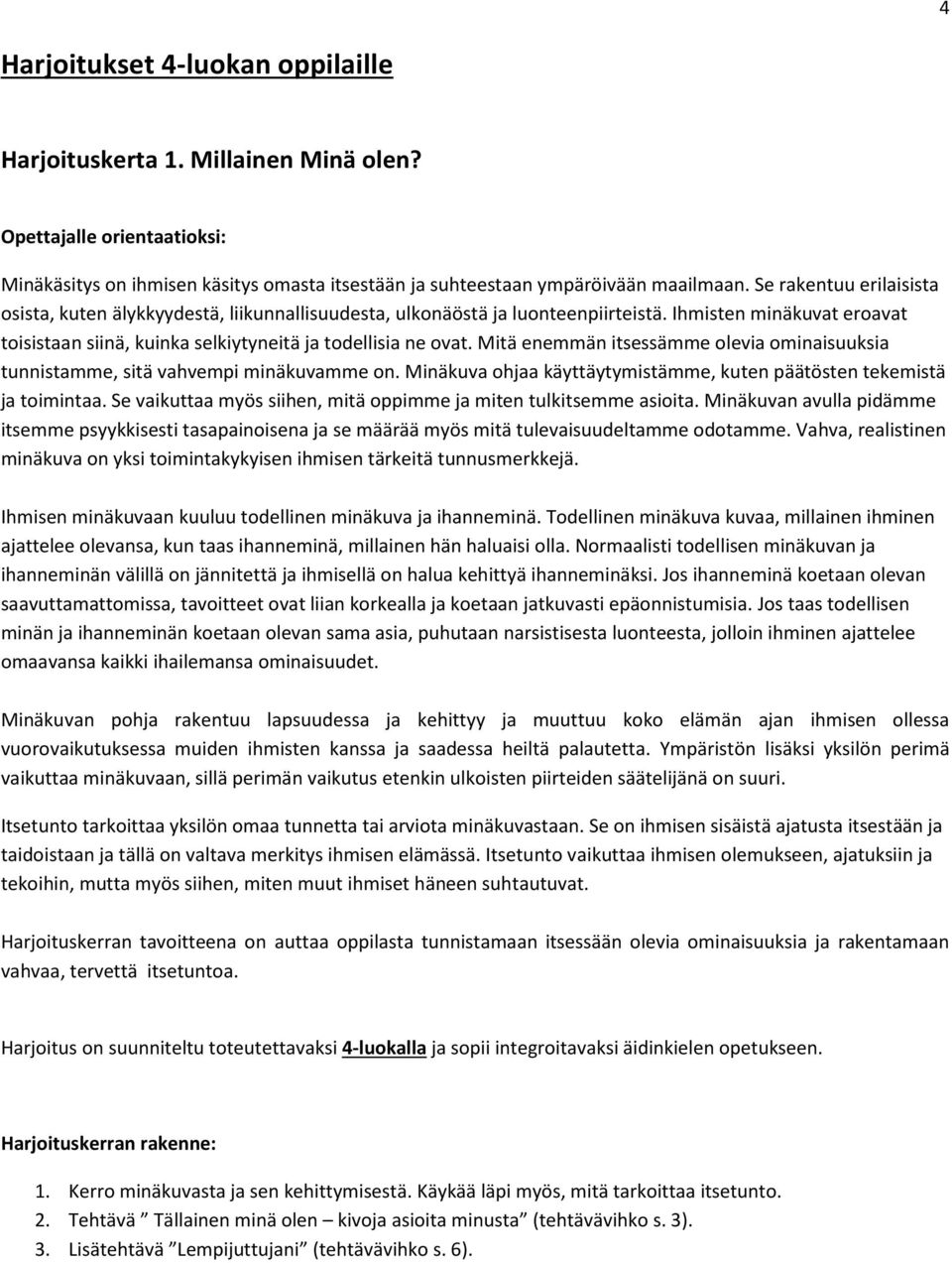 Mitä enemmän itsessämme olevia ominaisuuksia tunnistamme, sitä vahvempi minäkuvamme on. Minäkuva ohjaa käyttäytymistämme, kuten päätösten tekemistä ja toimintaa.