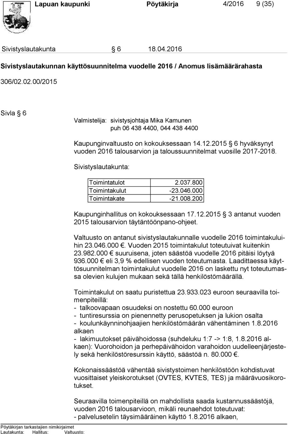 2015 6 hyväksynyt vuo den 2016 talousarvion ja taloussuunnitelmat vuosille 2017-2018. Sivistyslautakunta: Toimintatulot 2.037.800 Toimintakulut -23.046.000 Toimintakate -21.008.