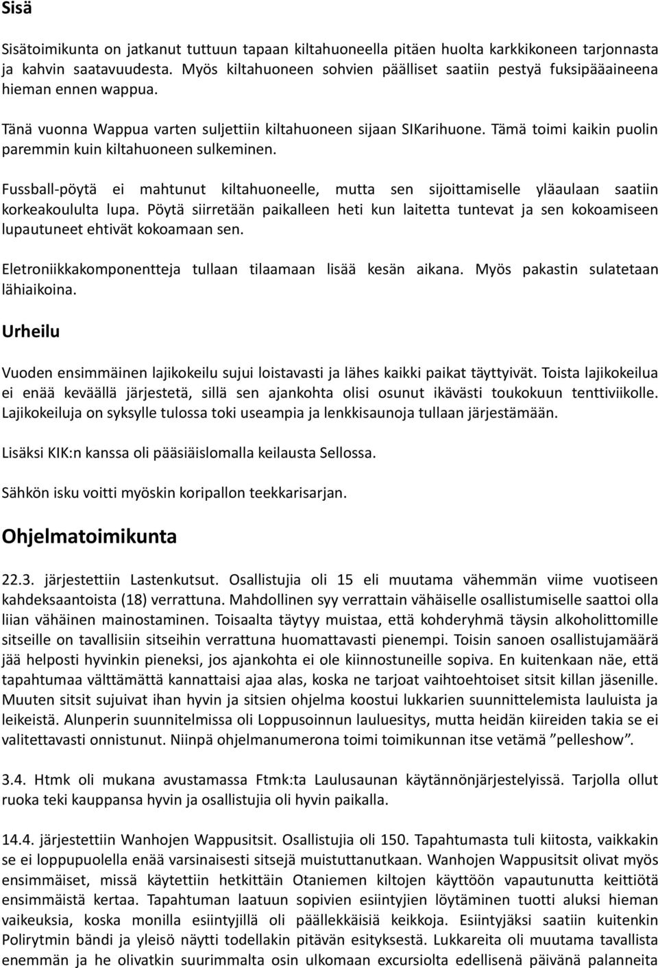 Tämä toimi kaikin puolin paremmin kuin kiltahuoneen sulkeminen. Fussball-pöytä ei mahtunut kiltahuoneelle, mutta sen sijoittamiselle yläaulaan saatiin korkeakoululta lupa.