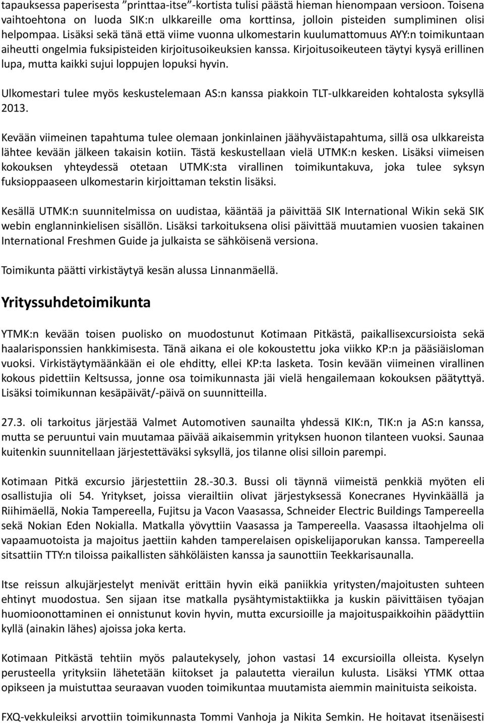 Kirjoitusoikeuteen täytyi kysyä erillinen lupa, mutta kaikki sujui loppujen lopuksi hyvin. Ulkomestari tulee myös keskustelemaan AS:n kanssa piakkoin TLT-ulkkareiden kohtalosta syksyllä 2013.