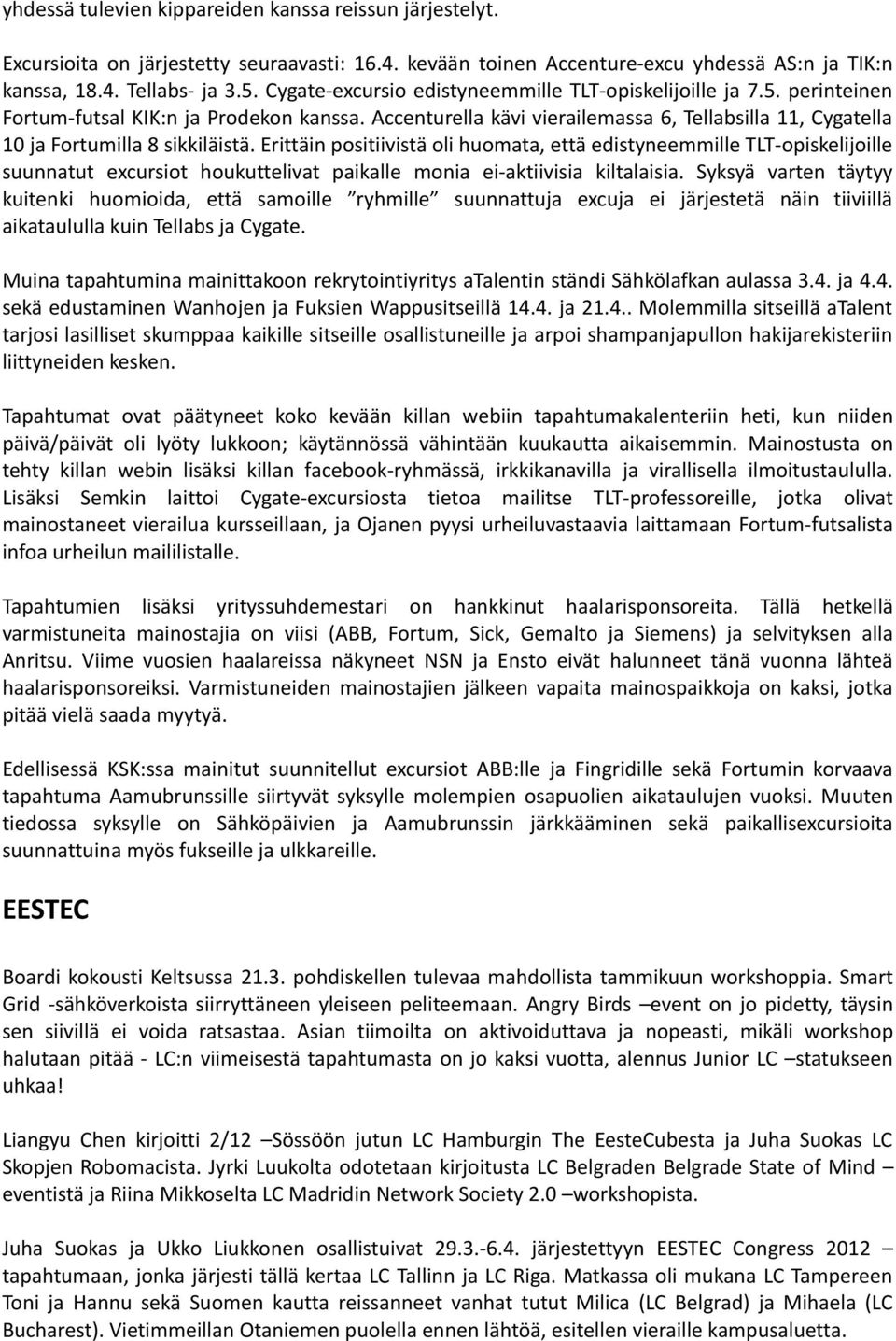 Accenturella kävi vierailemassa 6, Tellabsilla 11, Cygatella 10 ja Fortumilla 8 sikkiläistä.