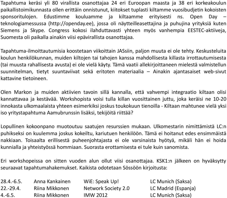 Congress kokosi ilahduttavasti yhteen myös vanhempia EESTEC-aktiiveja, Suomesta oli paikalla ainakin viisi epävirallista osanottajaa.