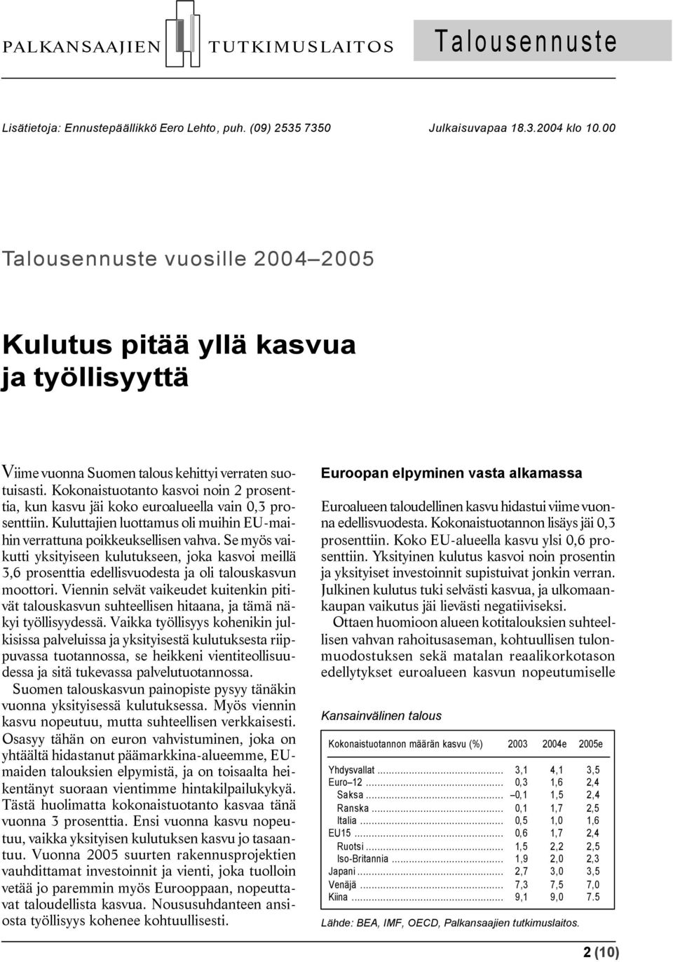 Kokonaistuotanto kasvoi noin 2 prosenttia, kun kasvu jäi koko euroalueella vain 0,3 prosenttiin. Kuluttajien luottamus oli muihin EU-maihin verrattuna poikkeuksellisen vahva.