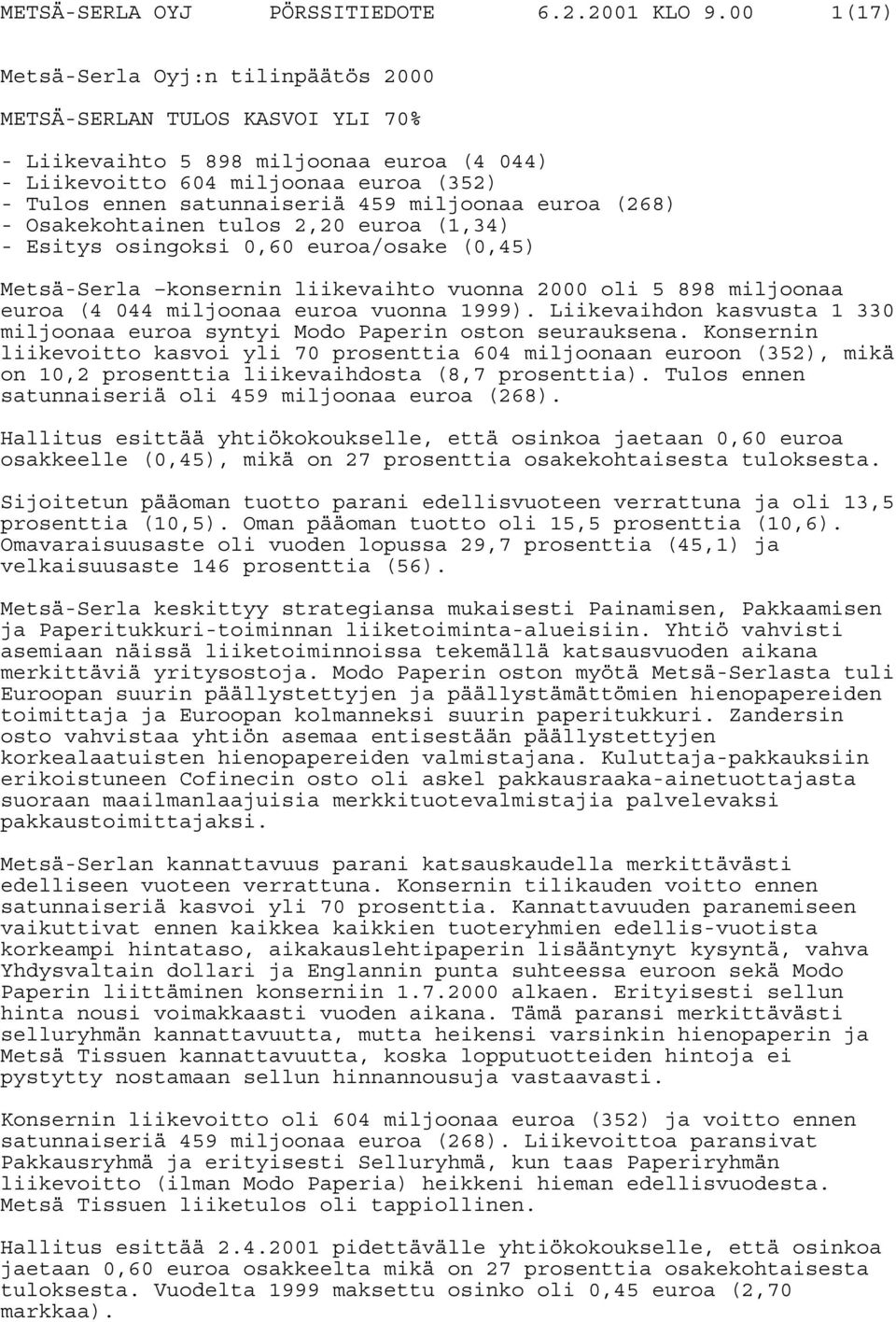 miljoonaa euroa (268) - Osakekohtainen tulos 2,20 euroa (1,34) - Esitys osingoksi 0,60 euroa/osake (0,45) Metsä-Serla konsernin liikevaihto vuonna 2000 oli 5 898 miljoonaa euroa (4 044 miljoonaa