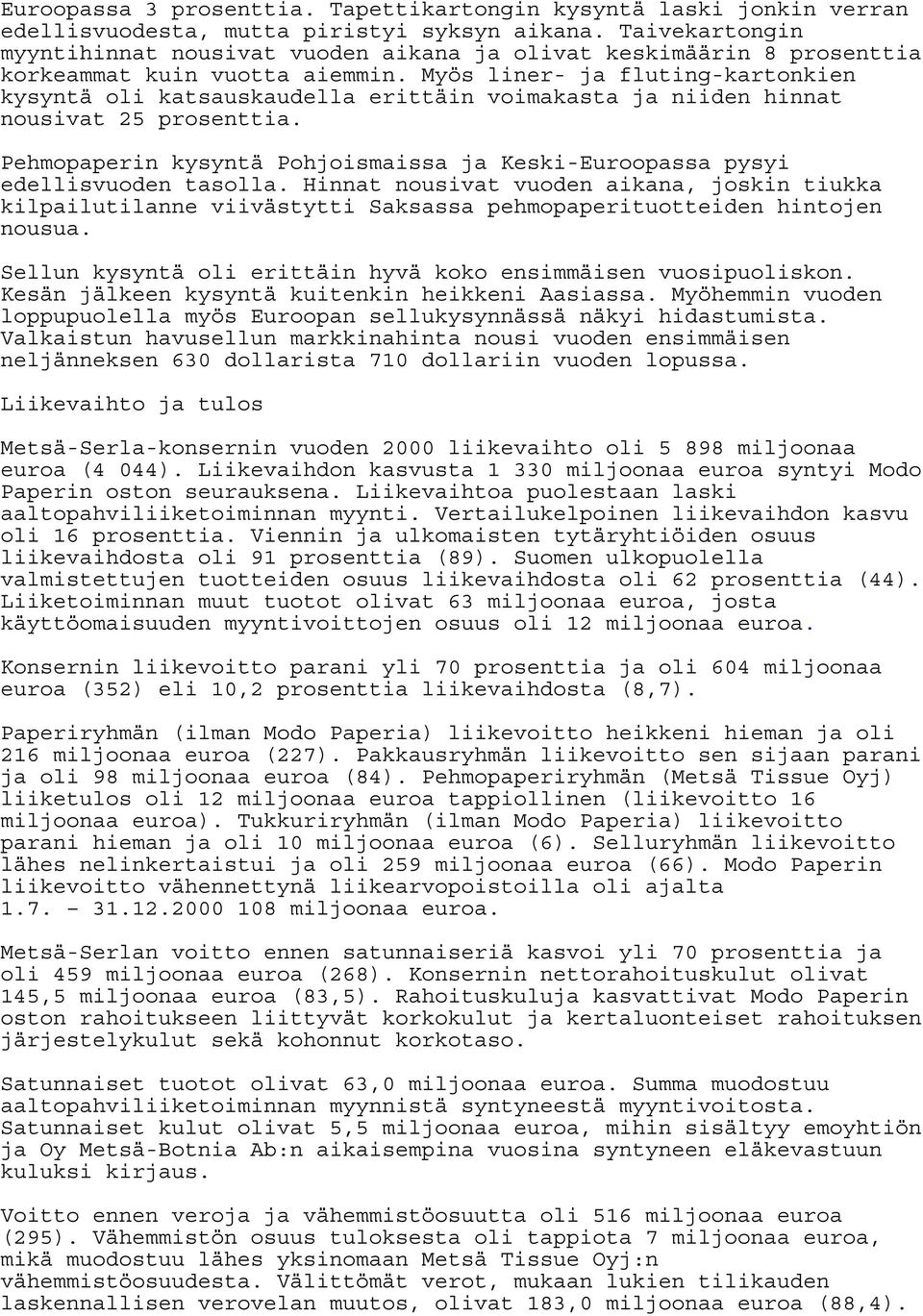 Myös liner- ja fluting-kartonkien kysyntä oli katsauskaudella erittäin voimakasta ja niiden hinnat nousivat 25 prosenttia.